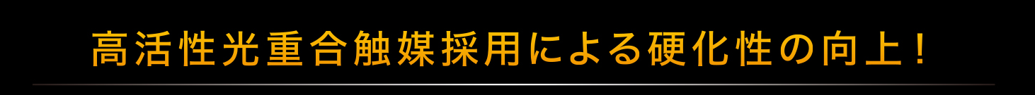 高活性光重合触媒採用による硬化性の向上！